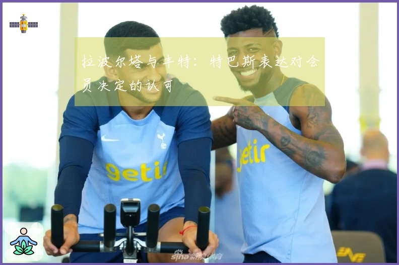 拉波尔塔与丰特：特巴斯表达对会员决定的认可