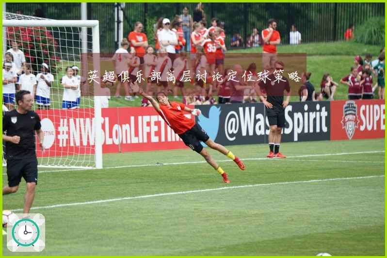 英超俱乐部高层讨论定位球策略