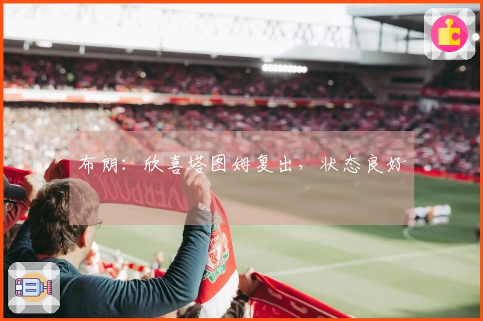 布朗：欣喜塔图姆复出，状态良好