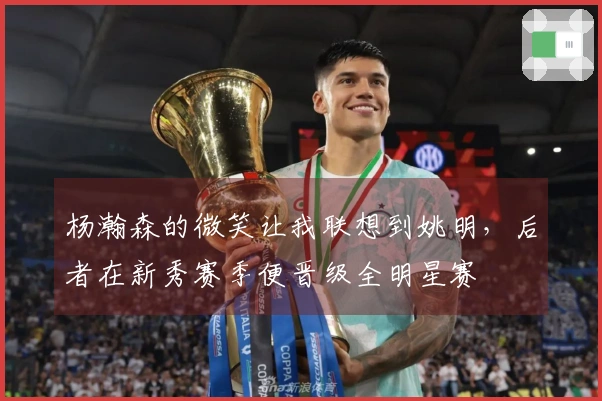 杨瀚森的微笑让我联想到姚明，后者在新秀赛季便晋级全明星赛