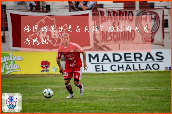塔图姆复出是否利好？短时间内或存隐忧